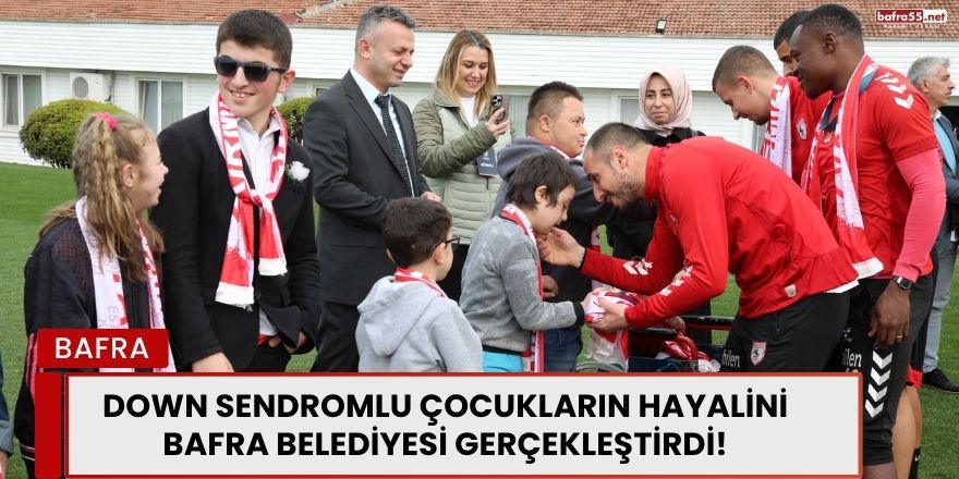 Down Sendromlu Çocukların Hayalini Bafra Belediyesi Gerçekleştirdi!