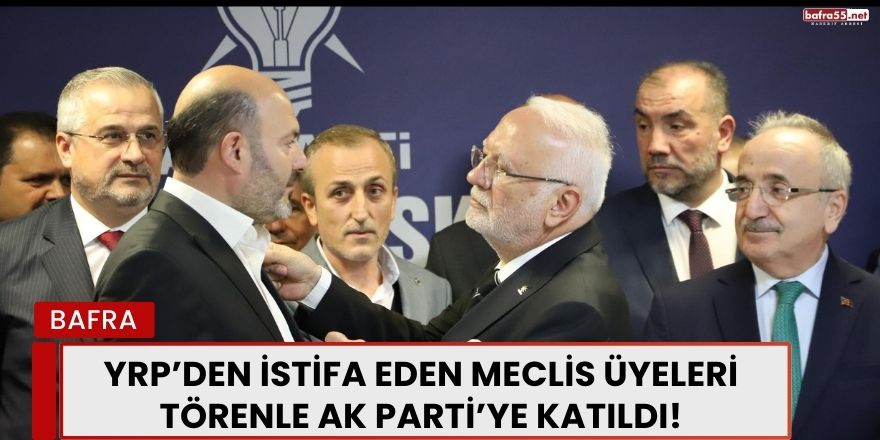 YRP’den İstifa Eden Meclis Üyeleri Törenle AK Parti’ye Katıldı!