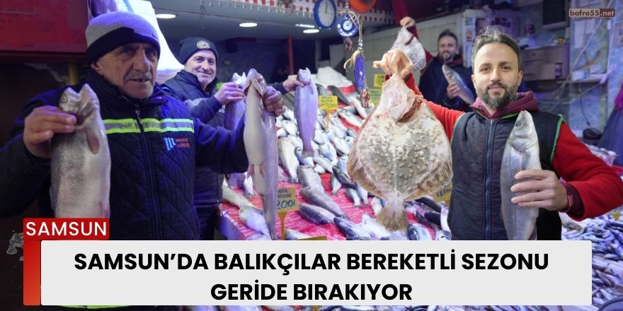 Samsun’da Balıkçılar Bereketli Sezonu Geride Bırakıyor