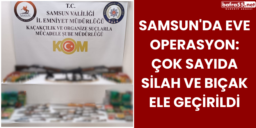 Samsun'da Eve Operasyon: Çok Sayıda Silah ve Bıçak Ele Geçirildi