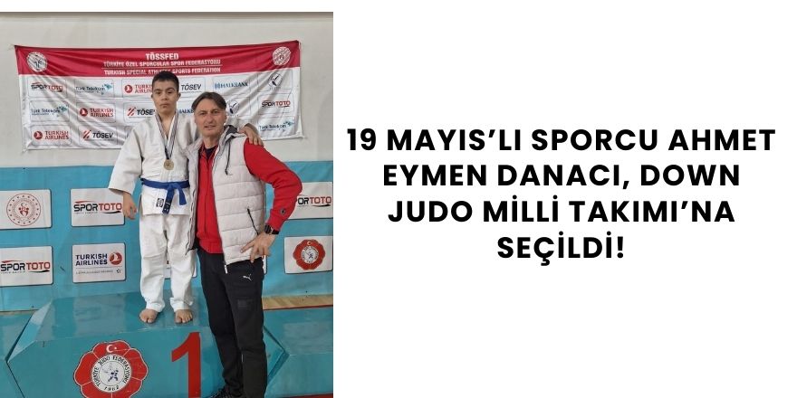 19 Mayıs’lı Sporcu Ahmet Eymen Danacı, Down Judo Milli Takımı’na Seçildi!