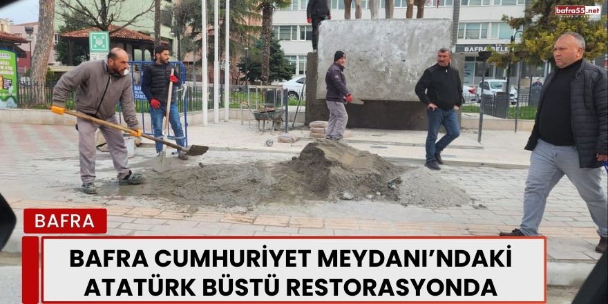 Bafra Cumhuriyet Meydanı’ndaki Atatürk Büstü Restorasyonda