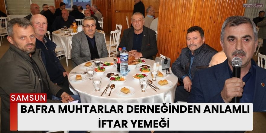 Bafra Muhtarlar Derneğinden Anlamlı  İftar Yemeği 