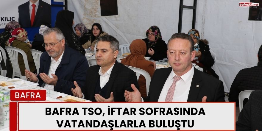 Bafra TSO, İftar Sofrasında Vatandaşlarla Buluştu