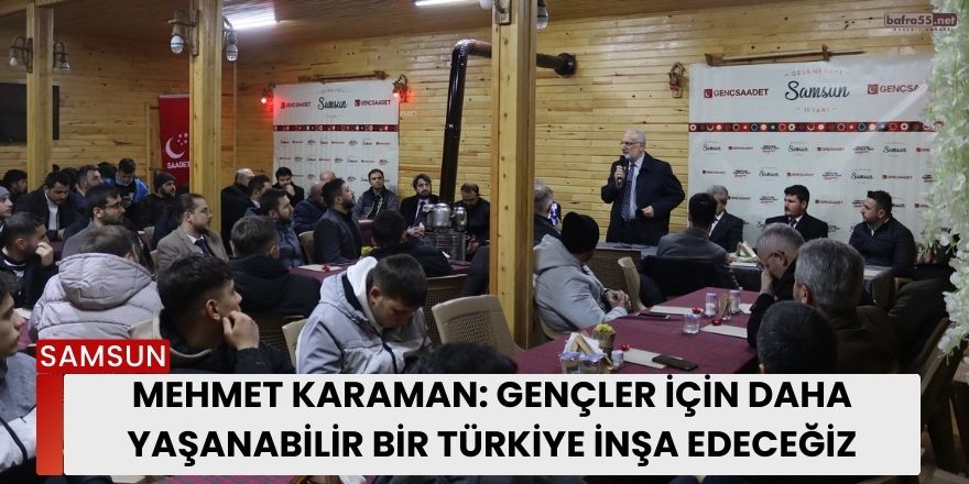 Mehmet Karaman: Gençler İçin Daha Yaşanabilir Bir Türkiye İnşa Edeceğiz