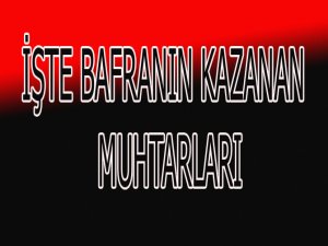 İŞTE BAFRANIN KAZANAN MUHTARLARI