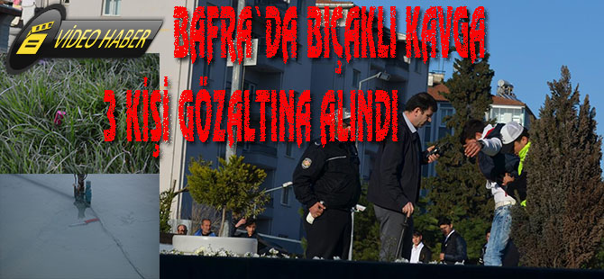 Bafra`da bıçaklı kavga