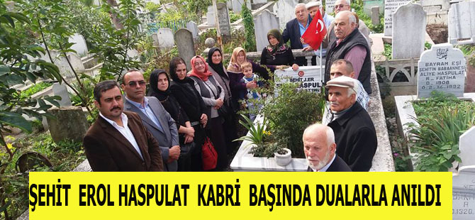 ŞEHİT  EROL HASPULAT  KABRİ  BAŞINDA DUALARLA ANILDI