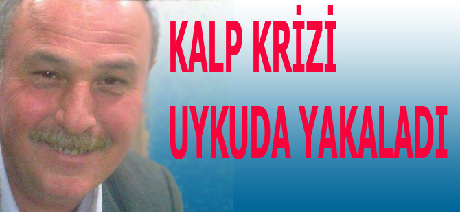 Kalp Krizi uykuda yakaladı