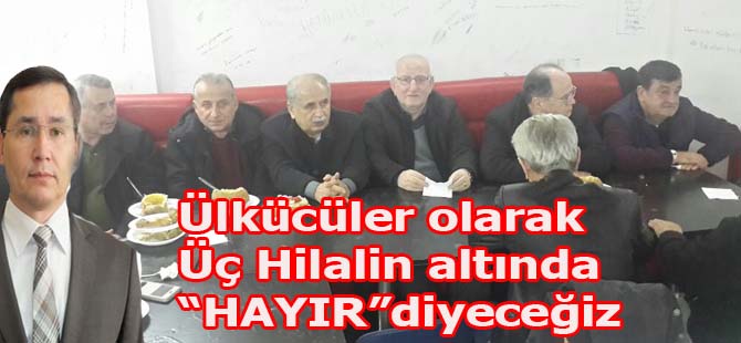 Acar"Tüm Ülkücülerin dediği gibi hayır diyeceğiz"