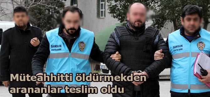 Müteahhitti öldürmeden arananlar teslim oldu