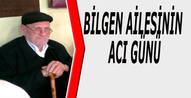 BİLGEN AİLESİNİN ACI GÜNÜ