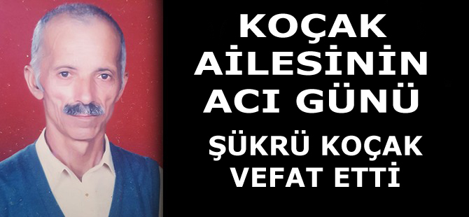 Şükrü Koçak vefat etti