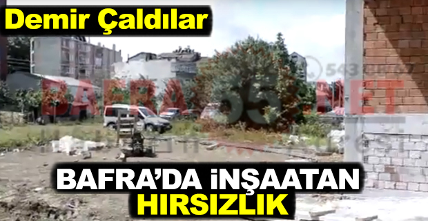 Bafra’da İnşaattan Hırsızlık