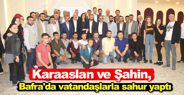 Karaaslan ve Şahin, Bafra'da vatandaşlarla sahur yaptı