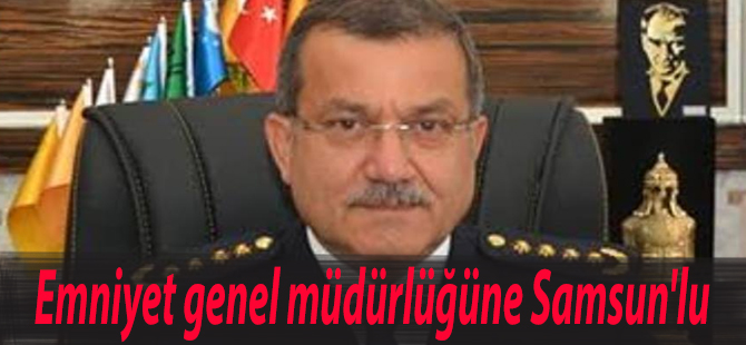 Emniyet genel müdürlüğüne Samsun'lu