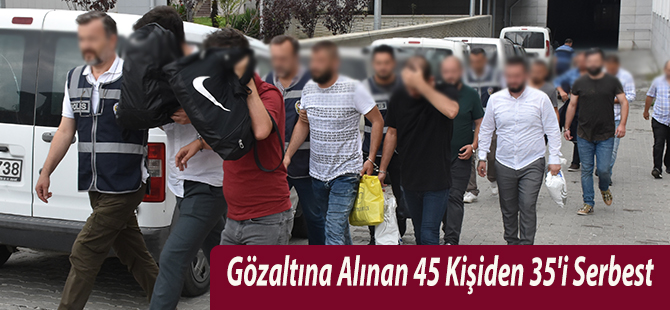 Gözaltına Alınan 45 Kişiden 35'i Serbest