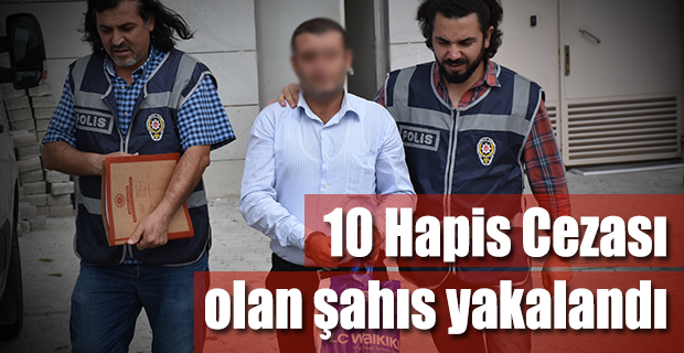 10 Yıl Hapis Cezası Bulunan Şahıs Yakalandı