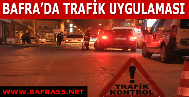 BAFRA’DA TRAFİK UYGULAMASI