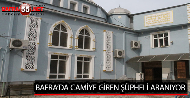 BAFRA’DA CAMİYE GİREN ŞÜPHELİ ARANIYOR