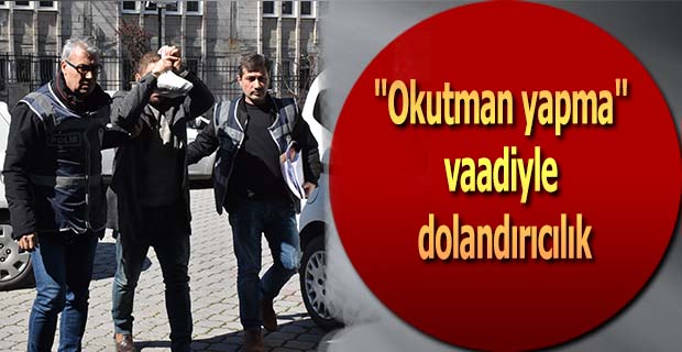 "Okutman yapma" vaadiyle dolandırıcılık