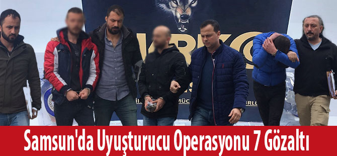 Samsun'da Uyuşturucu Operasyonu 7 Gözaltı