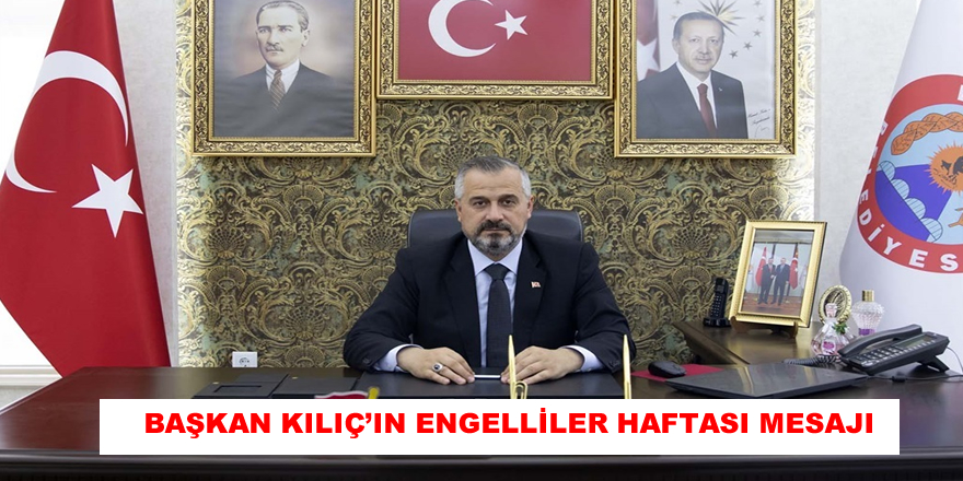 BAŞKAN KILIÇ'IN 10-16 MAYIS ENGELLİLER HAFTASI MESAJI