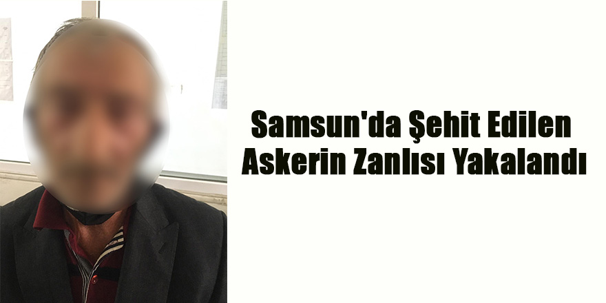 12 Yıl Önce Samsun'da Şehit Edilen Askerin Zanlısı Yakalandı