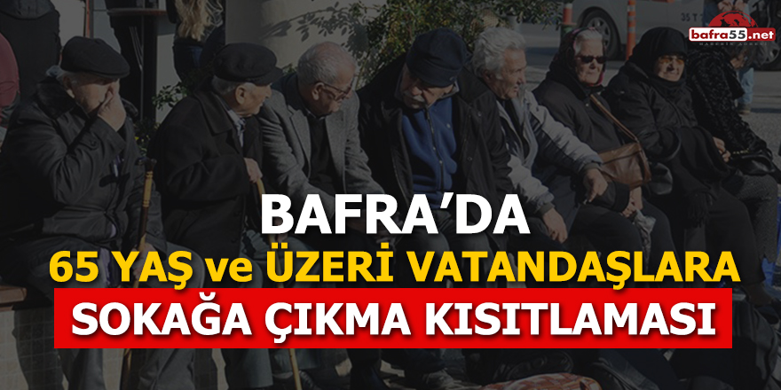 Bafra'da 65 yaş ve üzeri vatandaşa sokağa çıkma kısıtlaması