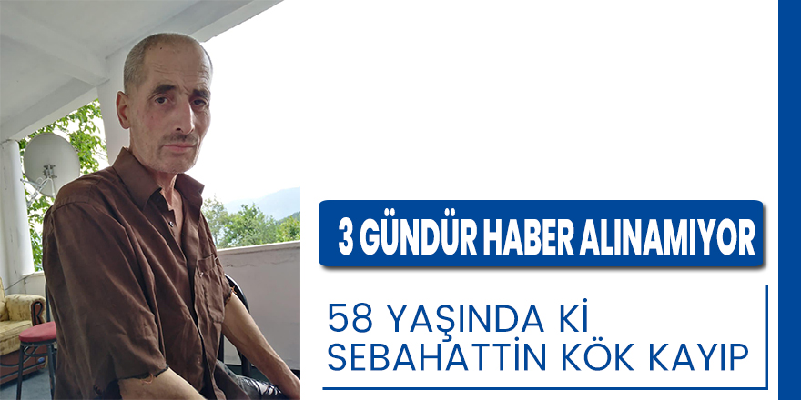 58 yaşındaki zihinsel engelli Sebahattin Kök kayıp