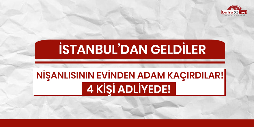 İstanbul'dan gelip nişanlısının evinden adam kaçırmaya çalıştılar!