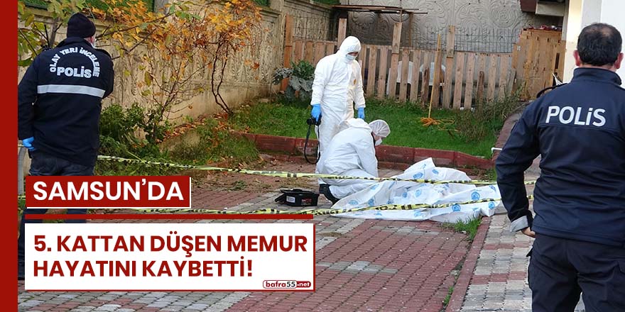 Samsun'da 5'inci kattan düşen memur hayatını kaybetti