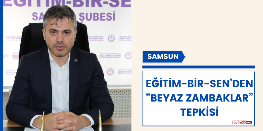 Samsun Eğitim-Bir-Sen’den “Beyaz Zambaklar” tepkisi