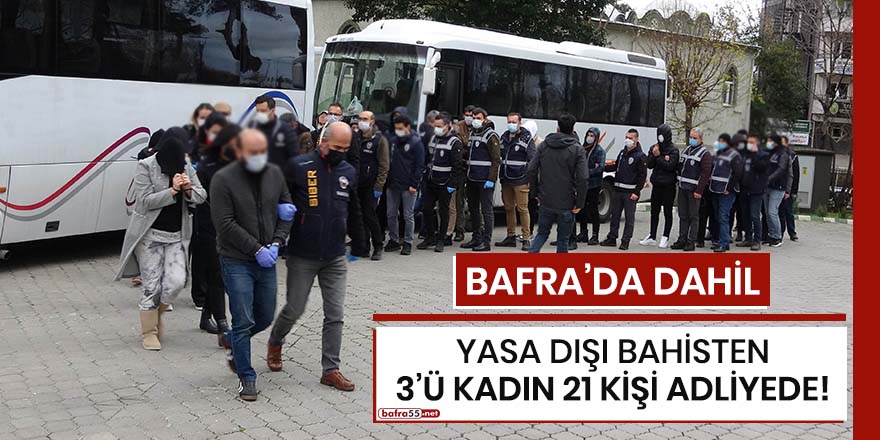 Yasa dışı bahisten Bafra'da dahil olmak üzere 21 kişi adliyede!