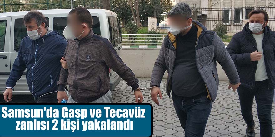 Samsun'da Gasp ve Tecavüz zanlısı 2 kişi yakalandı