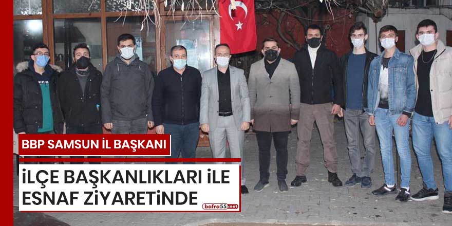 BBP Samsun İl Başkanı İlçe Başkanları ile esnaf ziyaretinde