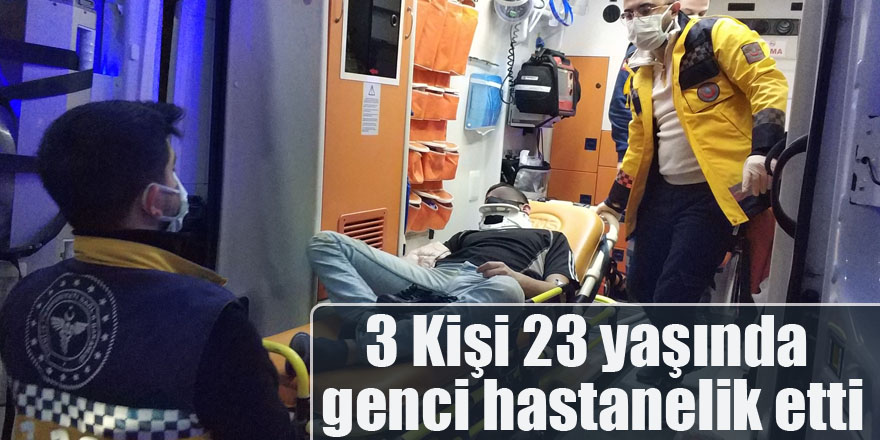 3 Kişi 23 yaşında genci hastanelik etti