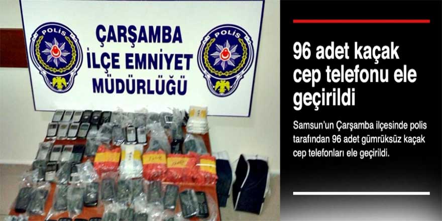 96 ADET KAÇAK CEP TELEFONU ELE GEÇİRİLDİ