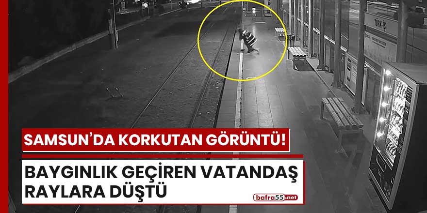 Samsun'da baygınlık geçiren vatandaş raylara düştü!