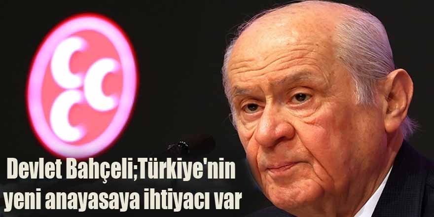 Devlet Bahçeli;Türkiye'nin yeni anayasaya ihtiyacı var