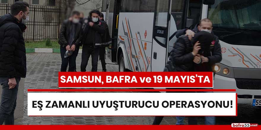 Samsun, Bafra ve 19 Mayıs'ta eş zamanlı uyuşturucu operasyonu!