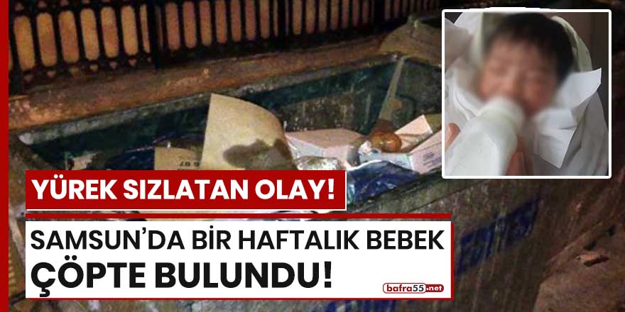 Samsun'da bir haftalık bebek çöpte bulundu!