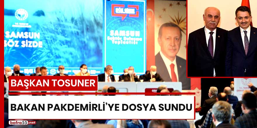 Başkan Tosuner Bakan Pakdemirli'ye dosya sundu