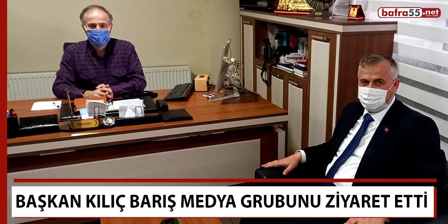 Başkan Kılıç Barış Medya Grubunu ziyaret etti