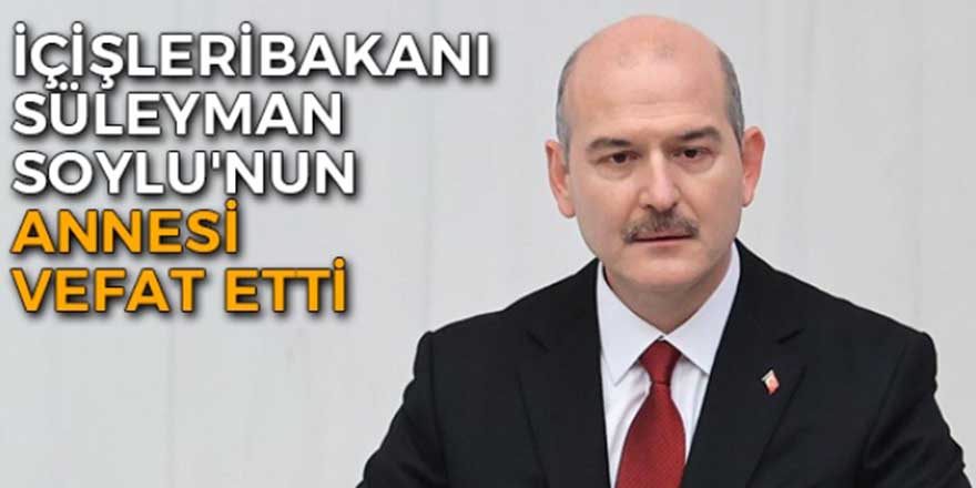 Süleyman Soylu'nun annesi vefat etti