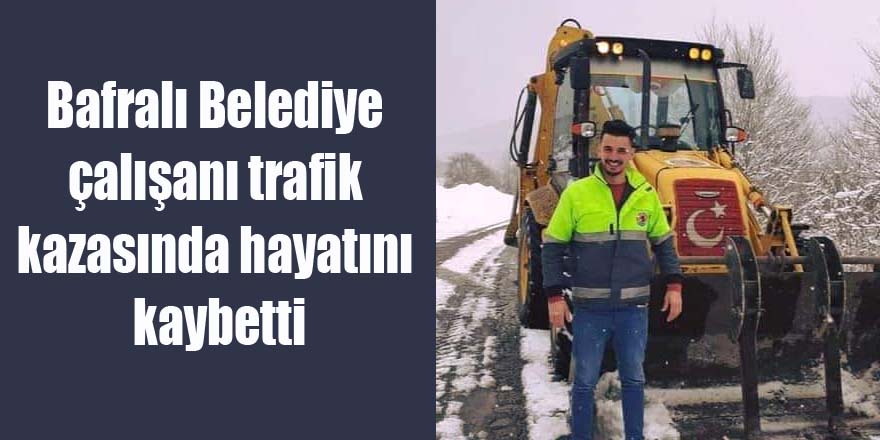 Bafralı Belediye çalışanı trafik kazasında hayatını kaybetti