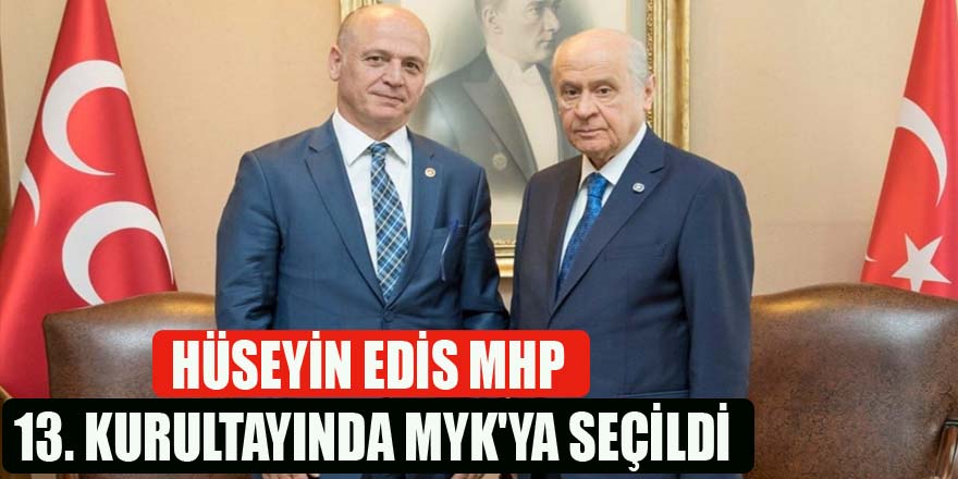 HÜSEYİN EDİS MHP 13. KURULTAYINDA MYK'YA SEÇİLDİ