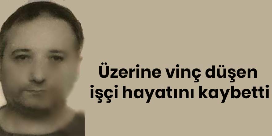 Üzerine vinç düşen işçi hayatını kaybetti