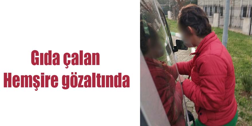 Gıda çalan Hemşire gözaltında