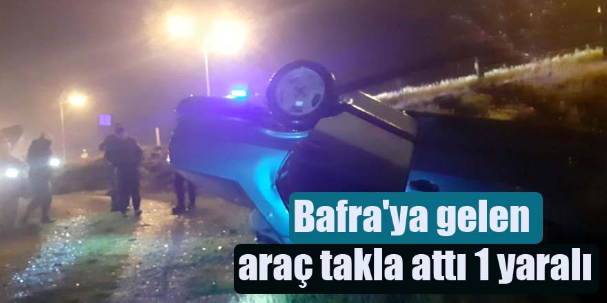 Bafra'ya gelen araç takla attı 1 yaralı